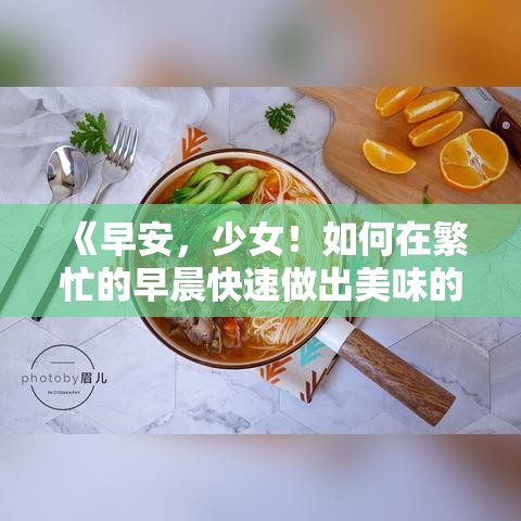 《早安，少女！如何在繁忙的早晨快速做出美味的早餐》——解锁快速早餐秘诀，让你每天精力满满！